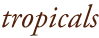 tropicals
